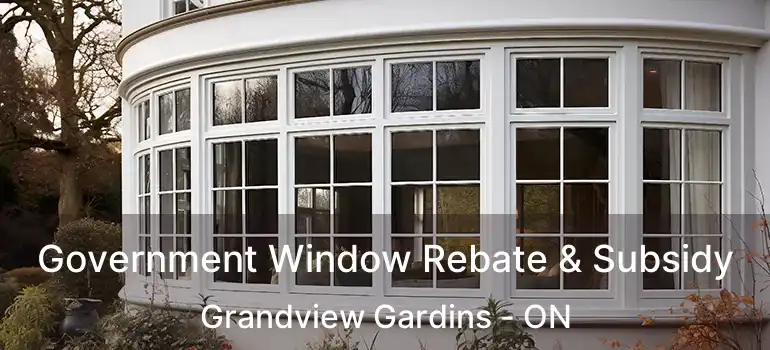  Government Window Rebate & Subsidy Grandview Gardins - ON