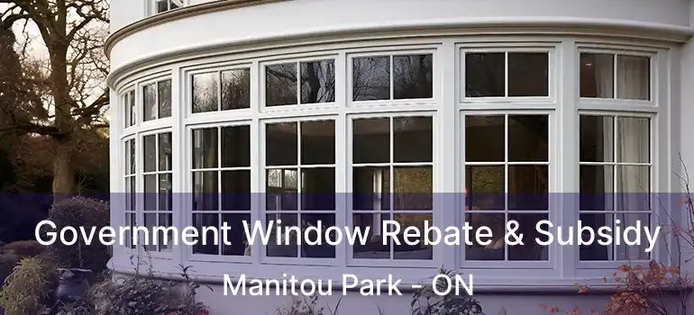  Government Window Rebate & Subsidy Manitou Park - ON