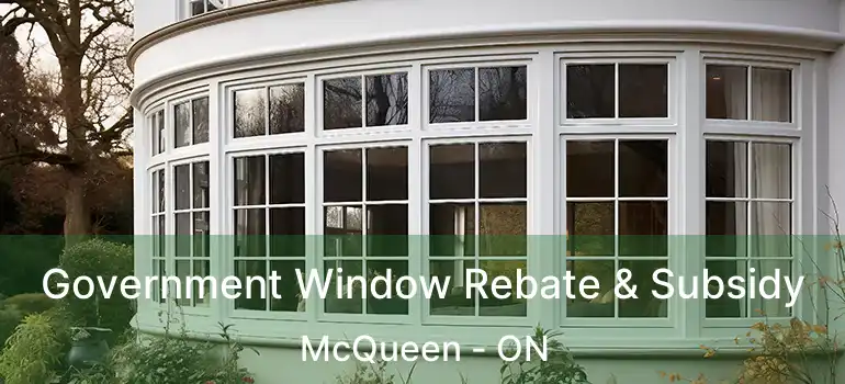  Government Window Rebate & Subsidy McQueen - ON