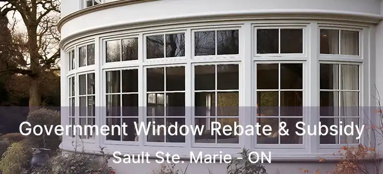  Government Window Rebate & Subsidy Sault Ste. Marie - ON