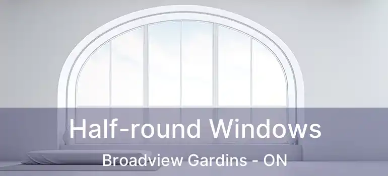  Half-round Windows Broadview Gardins - ON