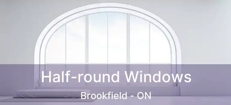  Half-round Windows Brookfield - ON