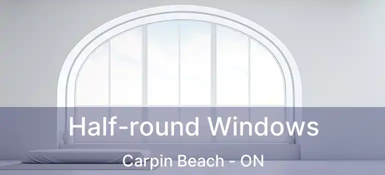  Half-round Windows Carpin Beach - ON