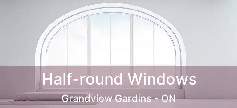  Half-round Windows Grandview Gardins - ON