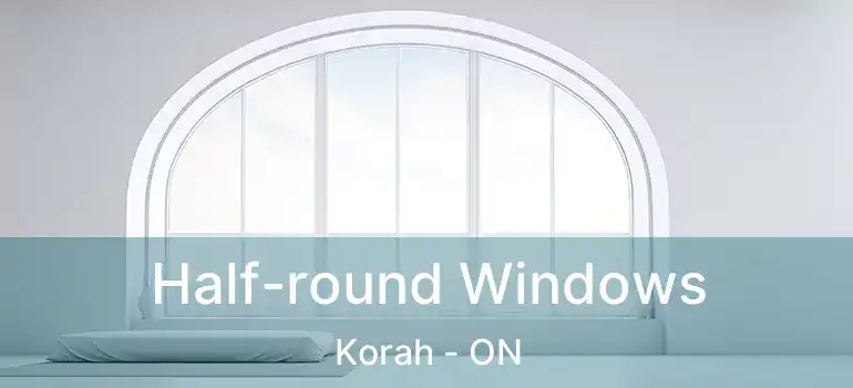  Half-round Windows Korah - ON