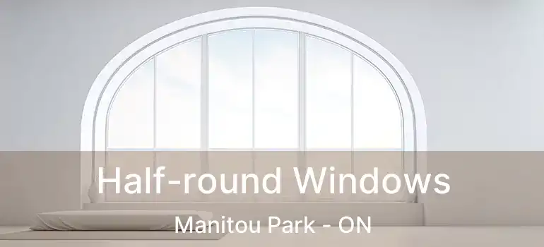 Half-round Windows Manitou Park - ON