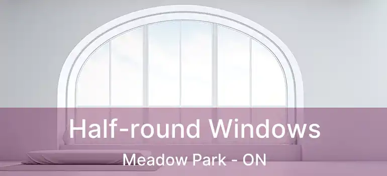  Half-round Windows Meadow Park - ON