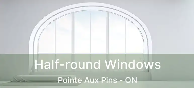  Half-round Windows Pointe Aux Pins - ON