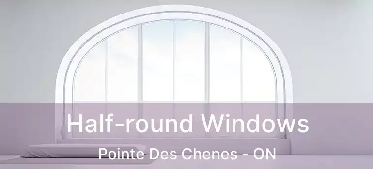  Half-round Windows Pointe Des Chenes - ON