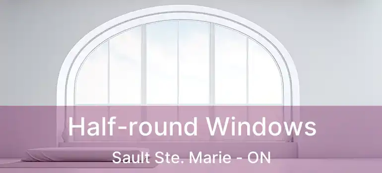  Half-round Windows Sault Ste. Marie - ON