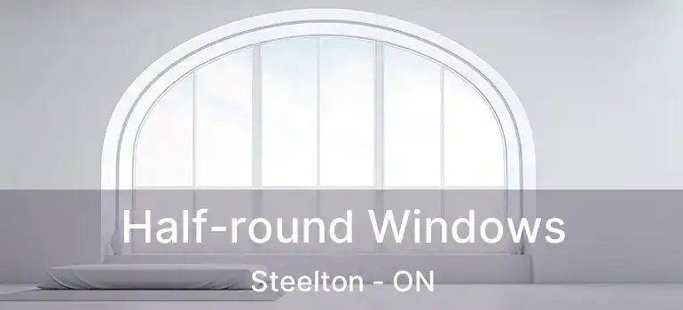  Half-round Windows Steelton - ON