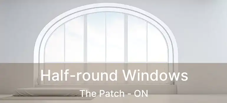  Half-round Windows The Patch - ON