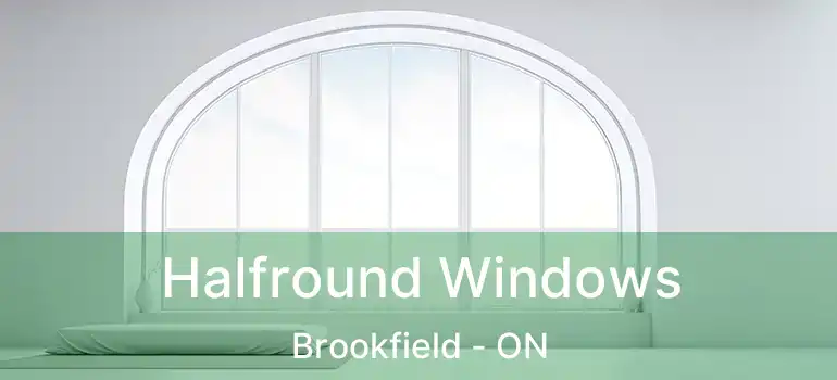  Halfround Windows Brookfield - ON