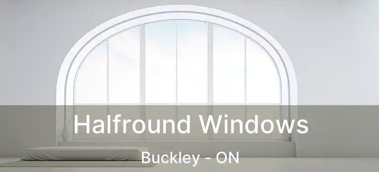  Halfround Windows Buckley - ON