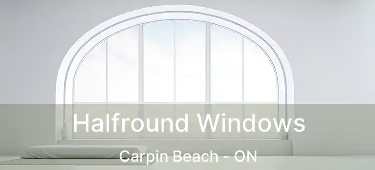  Halfround Windows Carpin Beach - ON