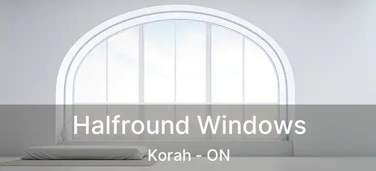  Halfround Windows Korah - ON