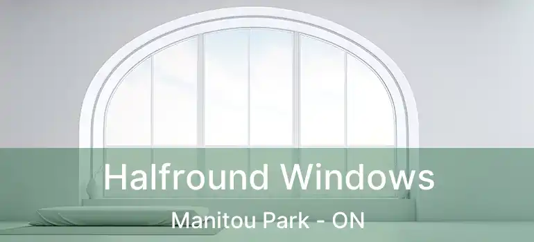  Halfround Windows Manitou Park - ON