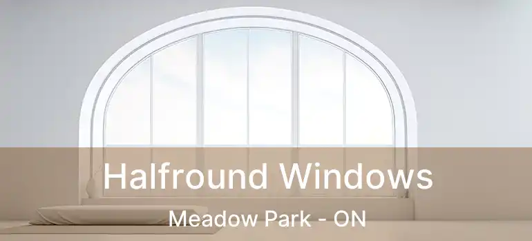  Halfround Windows Meadow Park - ON