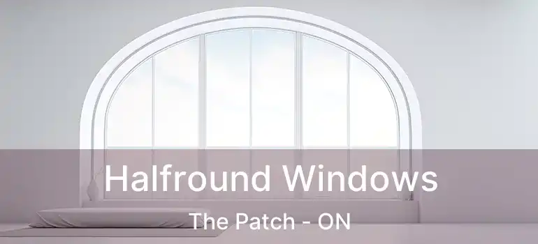  Halfround Windows The Patch - ON