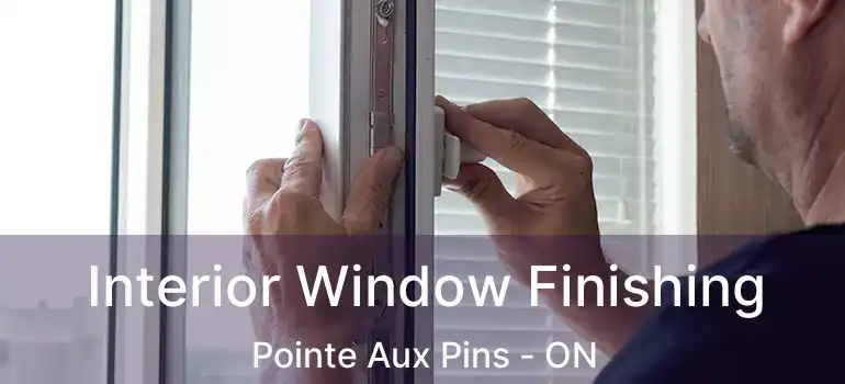  Interior Window Finishing Pointe Aux Pins - ON