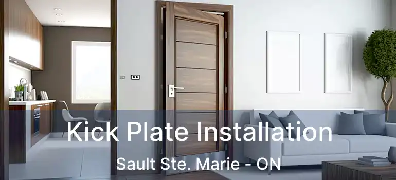  Kick Plate Installation Sault Ste. Marie - ON