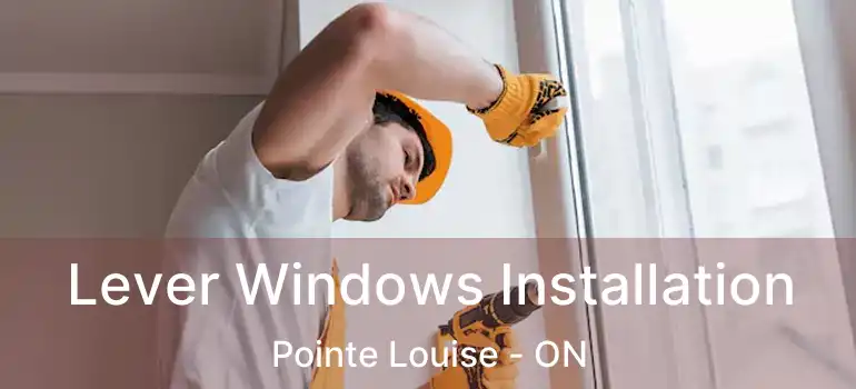  Lever Windows Installation Pointe Louise - ON