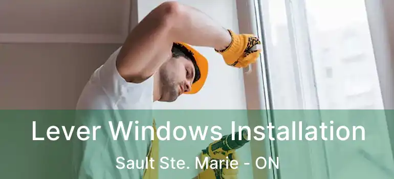  Lever Windows Installation Sault Ste. Marie - ON