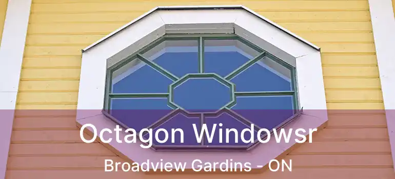  Octagon Windowsr Broadview Gardins - ON