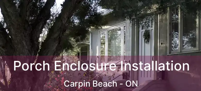  Porch Enclosure Installation Carpin Beach - ON