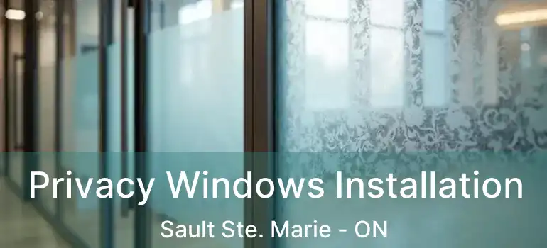  Privacy Windows Installation Sault Ste. Marie - ON
