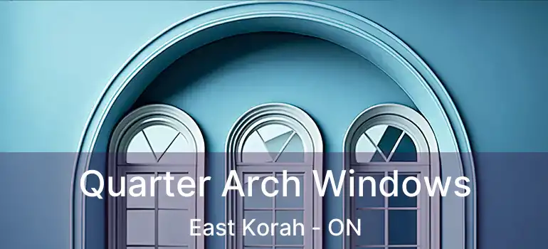  Quarter Arch Windows East Korah - ON