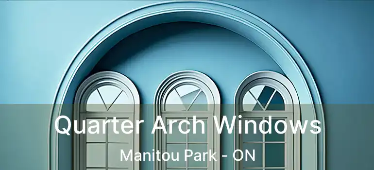  Quarter Arch Windows Manitou Park - ON