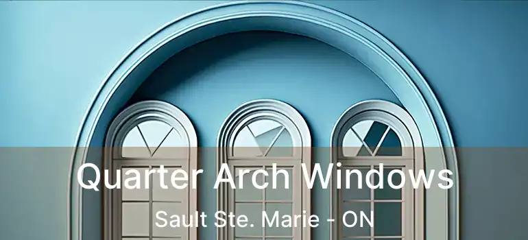  Quarter Arch Windows Sault Ste. Marie - ON