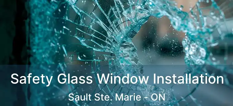  Safety Glass Window Installation Sault Ste. Marie - ON