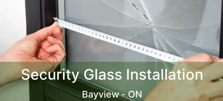  Security Glass Installation Bayview - ON