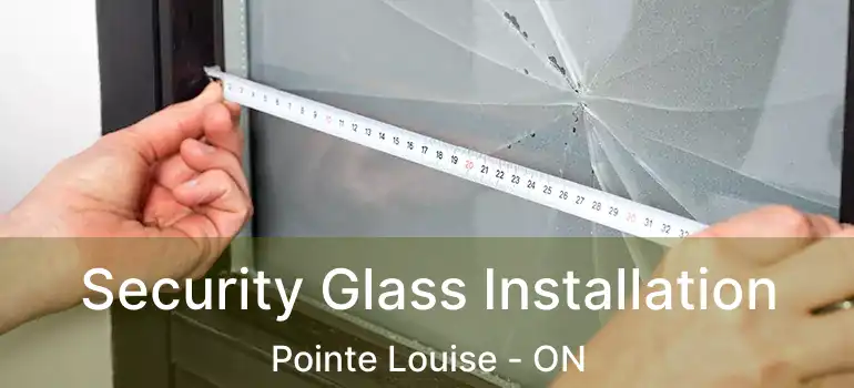  Security Glass Installation Pointe Louise - ON