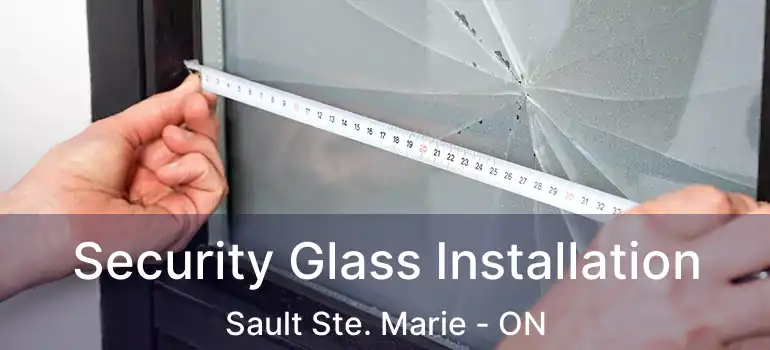  Security Glass Installation Sault Ste. Marie - ON