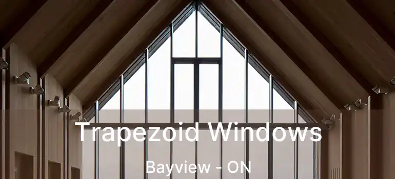  Trapezoid Windows Bayview - ON