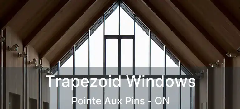  Trapezoid Windows Pointe Aux Pins - ON