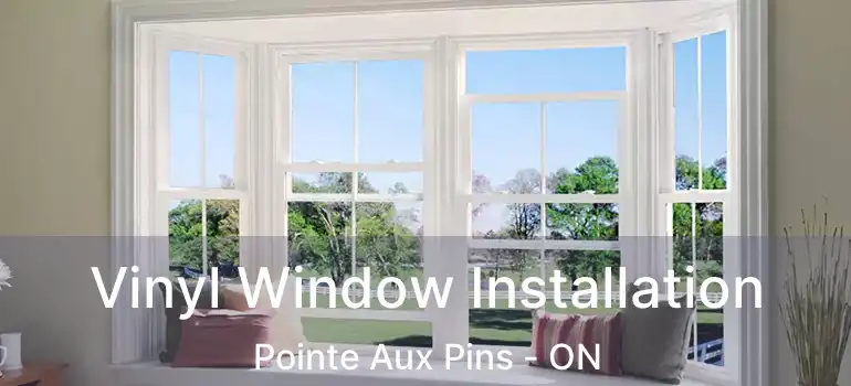  Vinyl Window Installation Pointe Aux Pins - ON
