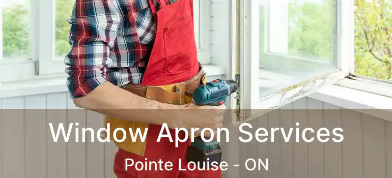  Window Apron Services Pointe Louise - ON