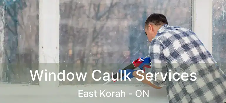  Window Caulk Services East Korah - ON