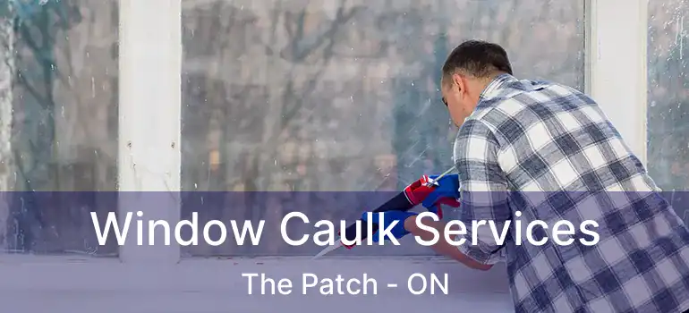  Window Caulk Services The Patch - ON