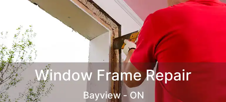  Window Frame Repair Bayview - ON