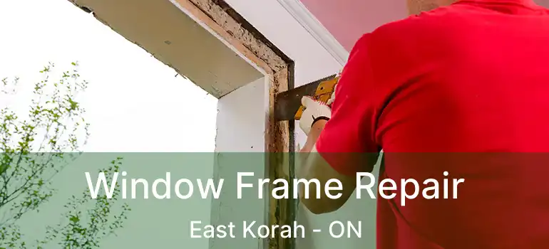  Window Frame Repair East Korah - ON