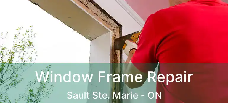  Window Frame Repair Sault Ste. Marie - ON