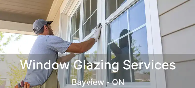  Window Glazing Services Bayview - ON