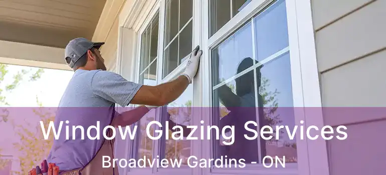  Window Glazing Services Broadview Gardins - ON