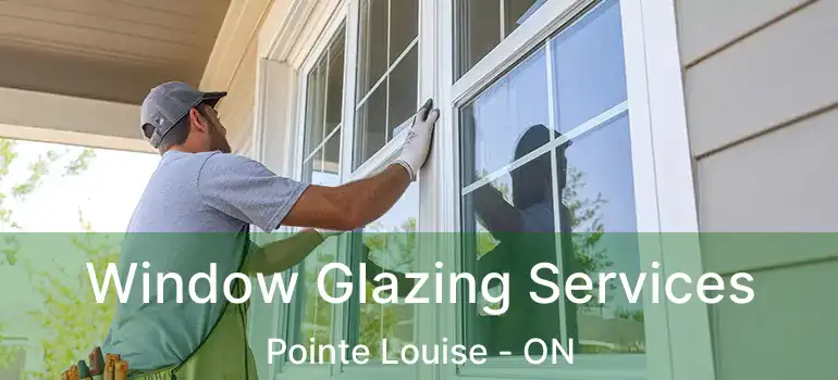  Window Glazing Services Pointe Louise - ON