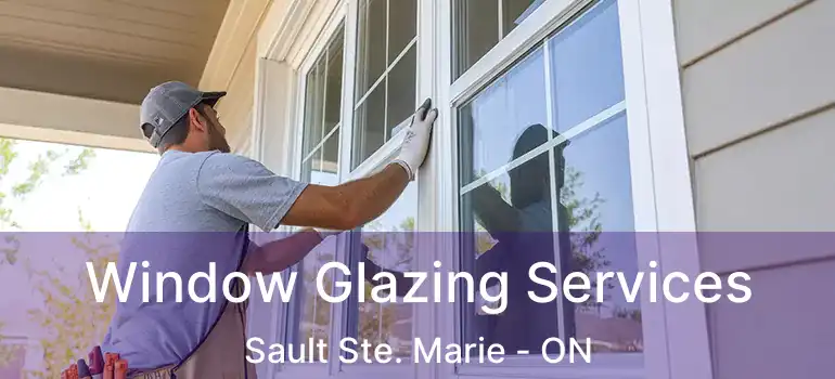  Window Glazing Services Sault Ste. Marie - ON